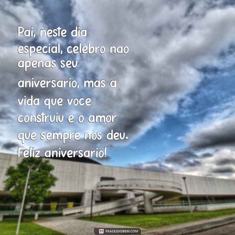 texto aniversario pai Pai, neste dia especial, celebro não apenas seu aniversário, mas a vida que você construiu e o amor que sempre nos deu. Feliz aniversário!