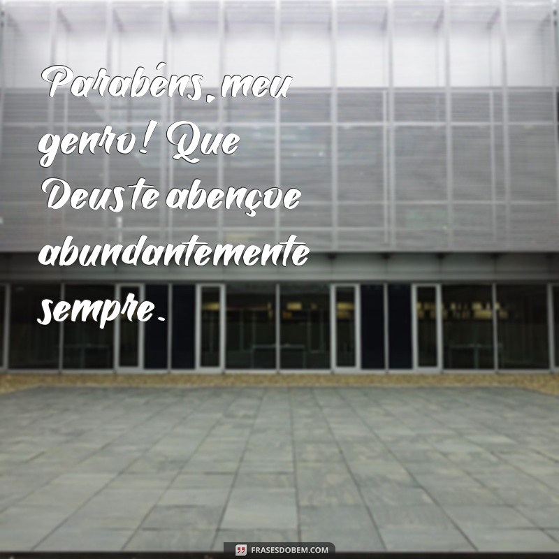 parabéns meu genro que deus te abençoe Parabéns, meu genro! Que Deus te abençoe abundantemente sempre.