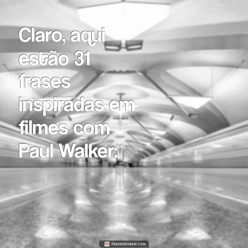 filmes paul walker Claro, aqui estão 31 frases inspiradas em filmes com Paul Walker: