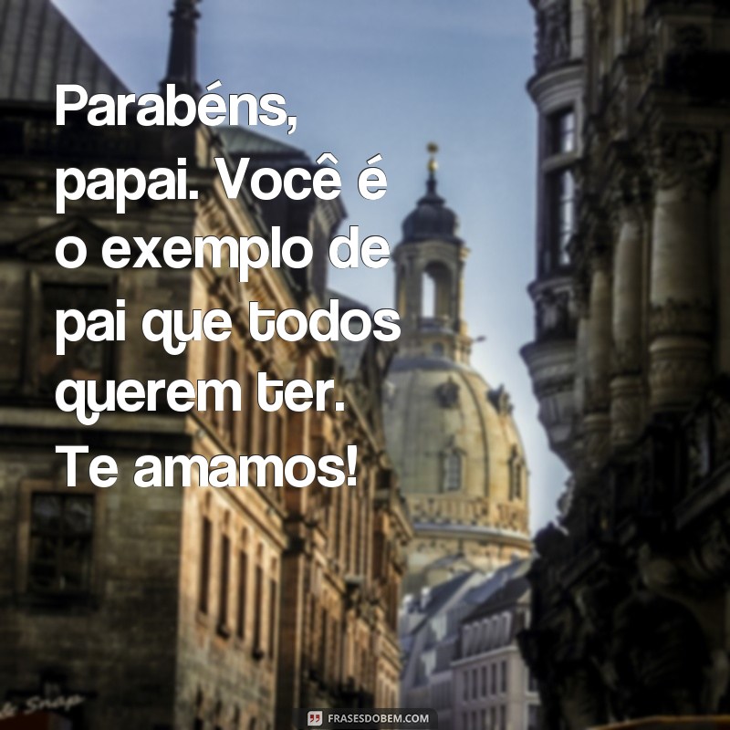 Surpreenda seu pai com lindas frases de parabéns - Declarações de amor inesquecíveis 