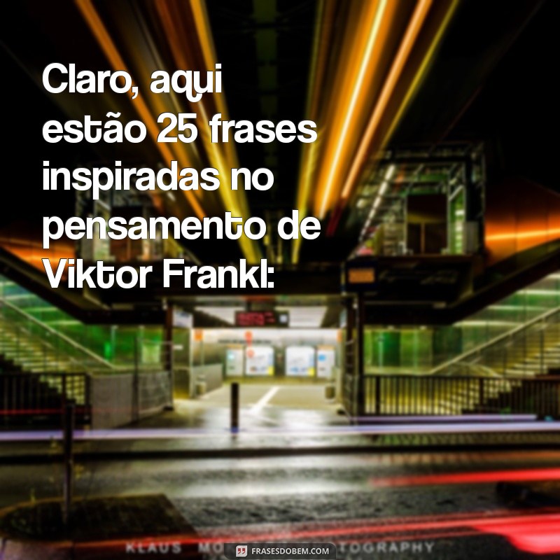 viktor frankl frases Claro, aqui estão 25 frases inspiradas no pensamento de Viktor Frankl: