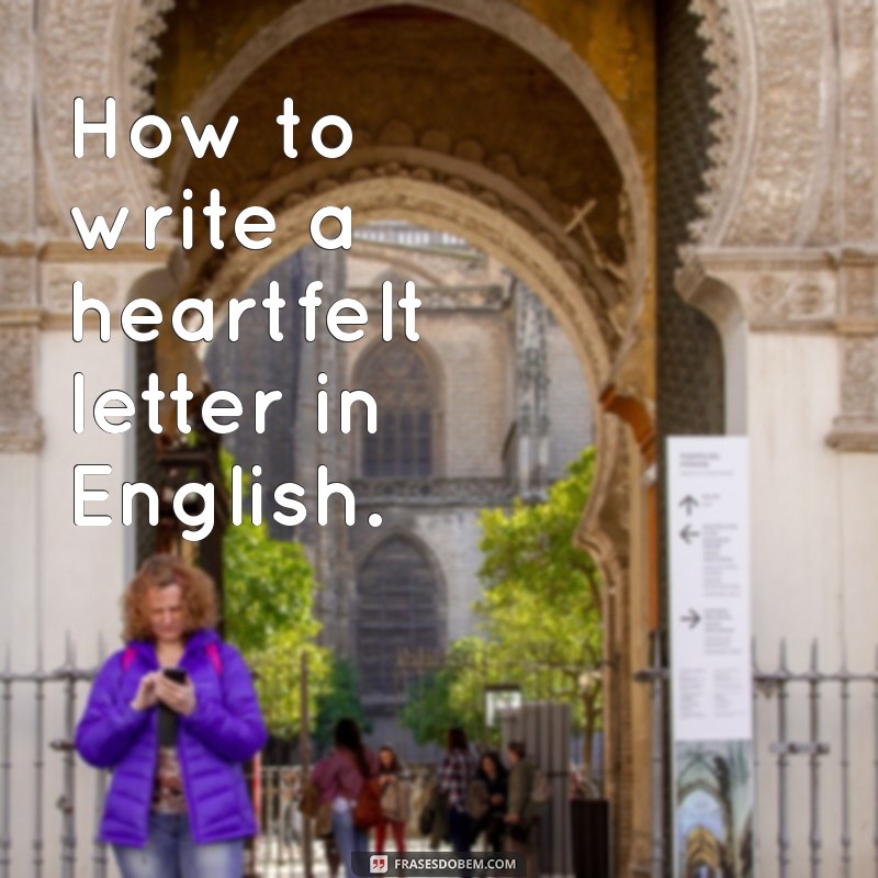 como se escreve frases em inglês How to write a heartfelt letter in English.