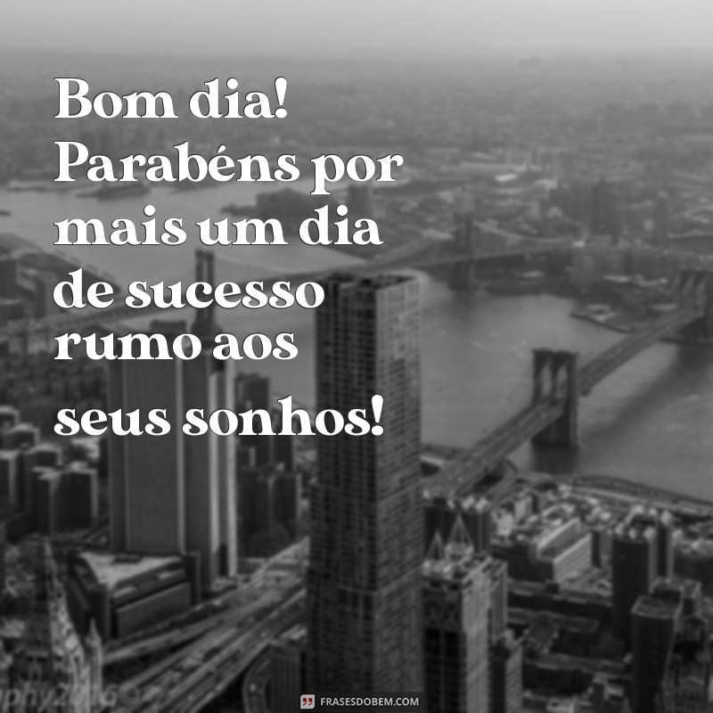 Comece o Dia com Parabéns: Mensagens Inspiradoras de Bom Dia 