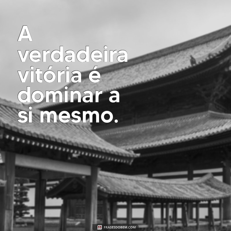 frases samurai A verdadeira vitória é dominar a si mesmo.