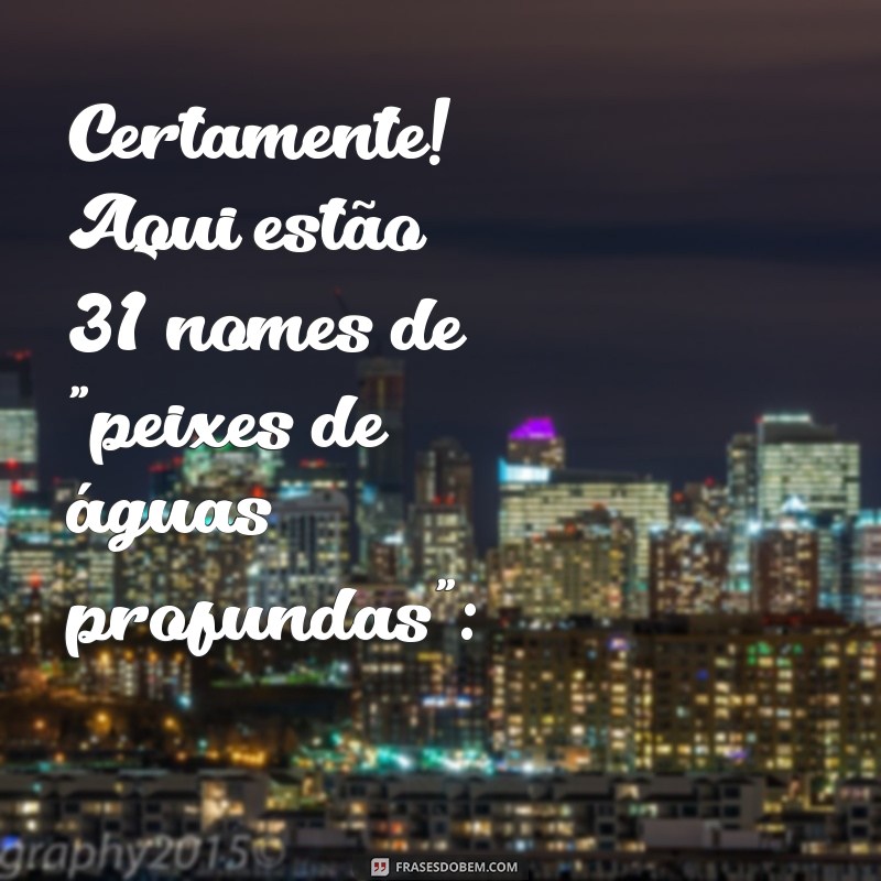 peixes de águas profundas Certamente! Aqui estão 31 nomes de 