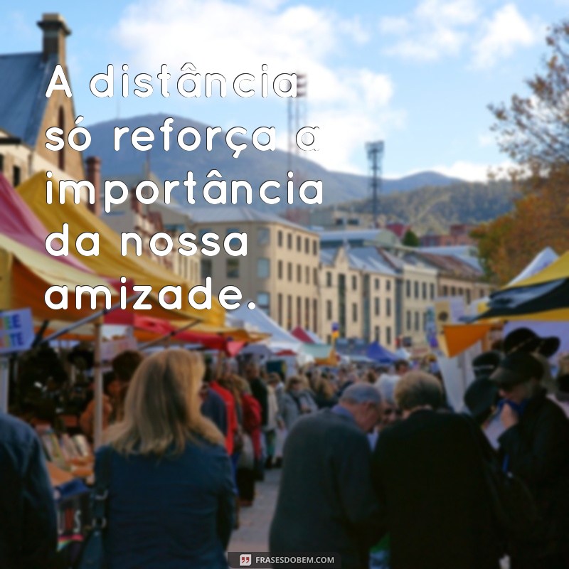 Frases Inspiradoras para Celebrar Amizades à Distância 