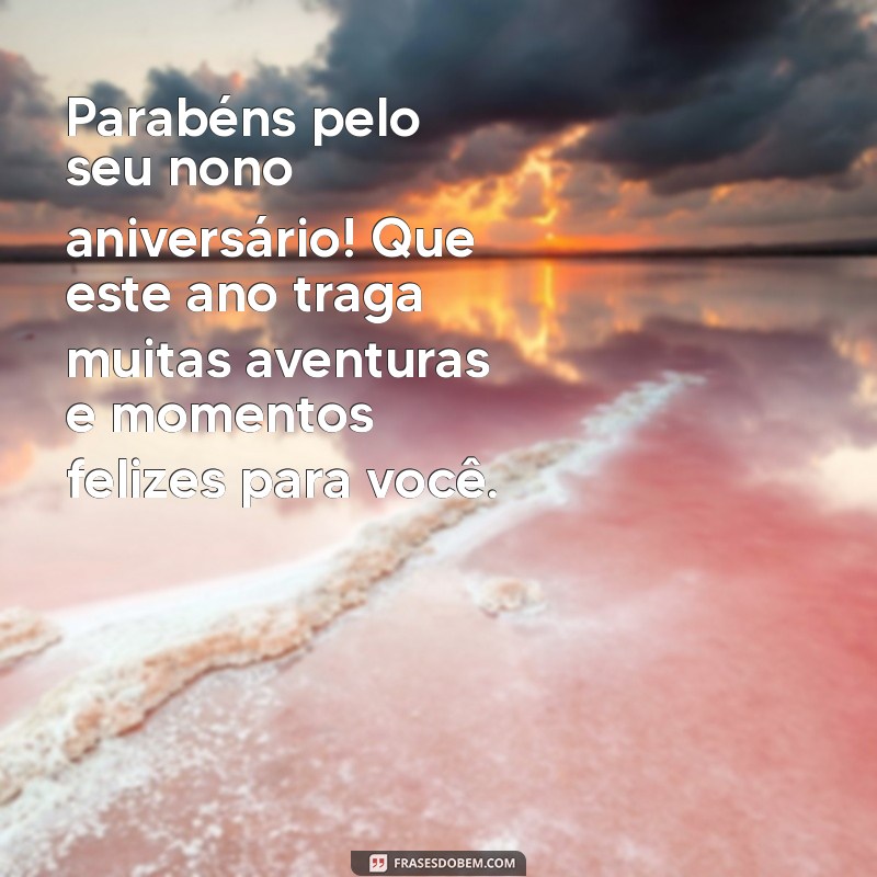 mensagem de aniversário para criança de 9 anos Parabéns pelo seu nono aniversário! Que este ano traga muitas aventuras e momentos felizes para você.