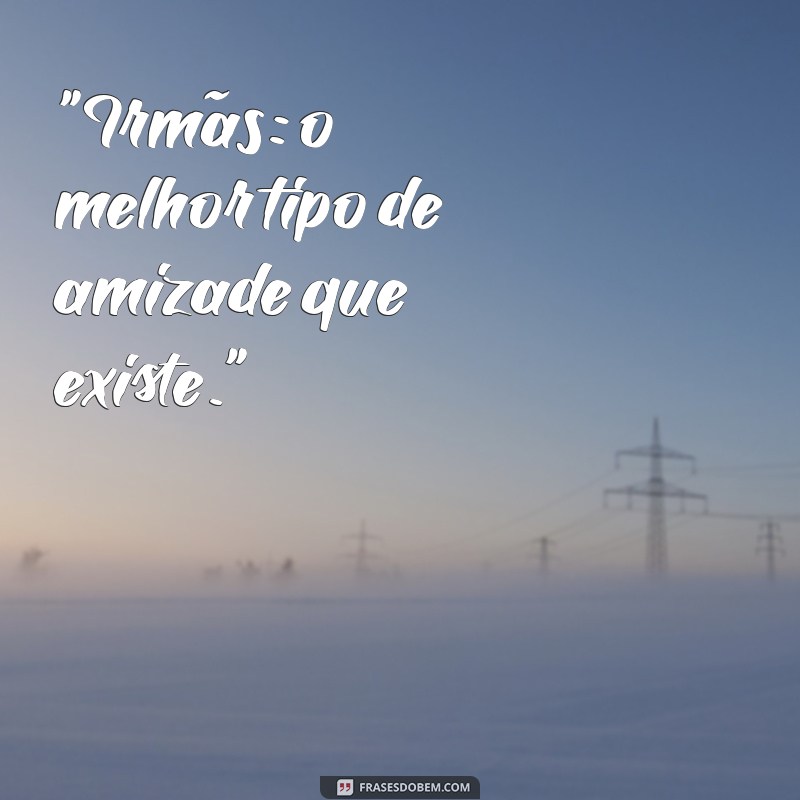 frases para fotos de irmãs 