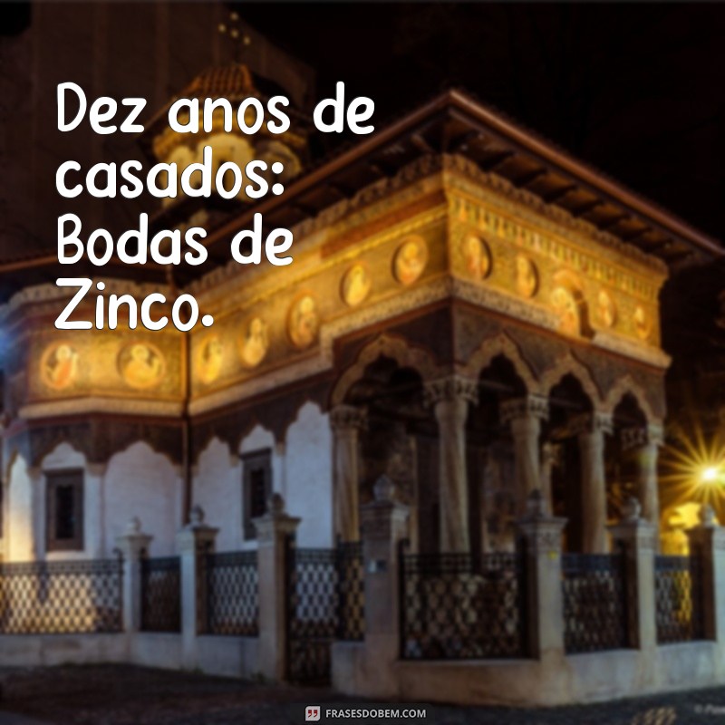 dez anos de casados bodas de que Dez anos de casados: Bodas de Zinco.