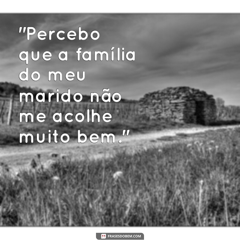 família do marido não gosta de mim frases 