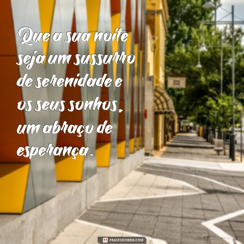 frases de bons sonhos Que a sua noite seja um sussurro de serenidade e os seus sonhos, um abraço de esperança.