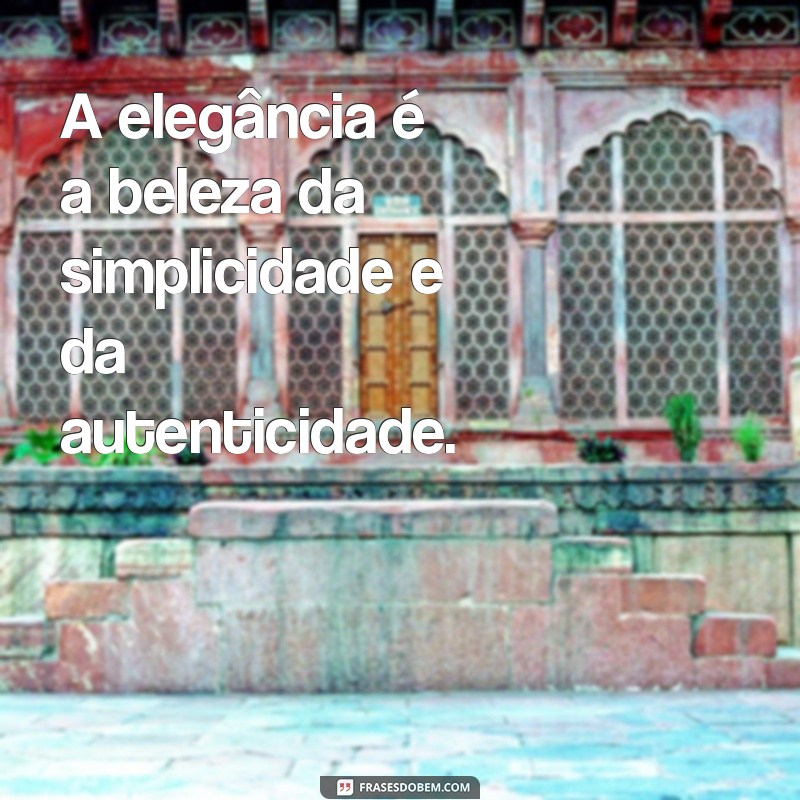 Frases Elegantes: Inspirações para Refinar Seu Estilo 