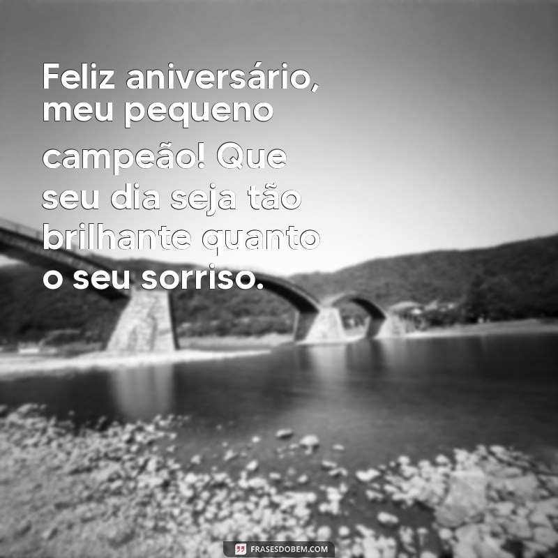 mensagem de aniversário sobrinho pequeno Feliz aniversário, meu pequeno campeão! Que seu dia seja tão brilhante quanto o seu sorriso.