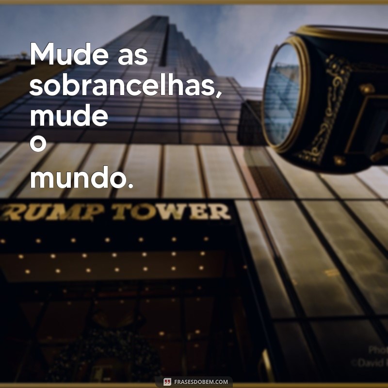 Mensagens Inspiradoras para Realçar suas Sobrancelhas 