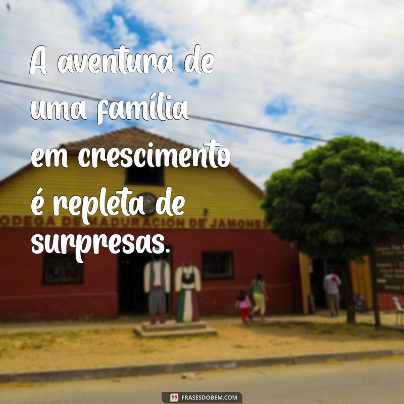 Frases Inspiradoras para Celebrar o Crescimento da Família 