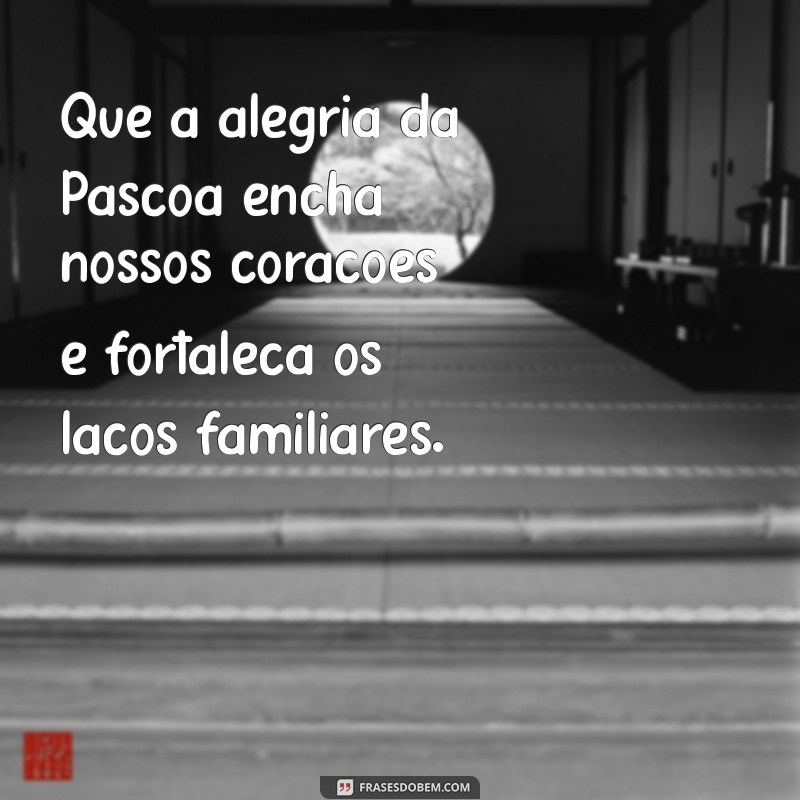 feliz pascoa família Que a alegria da Páscoa encha nossos corações e fortaleça os laços familiares.