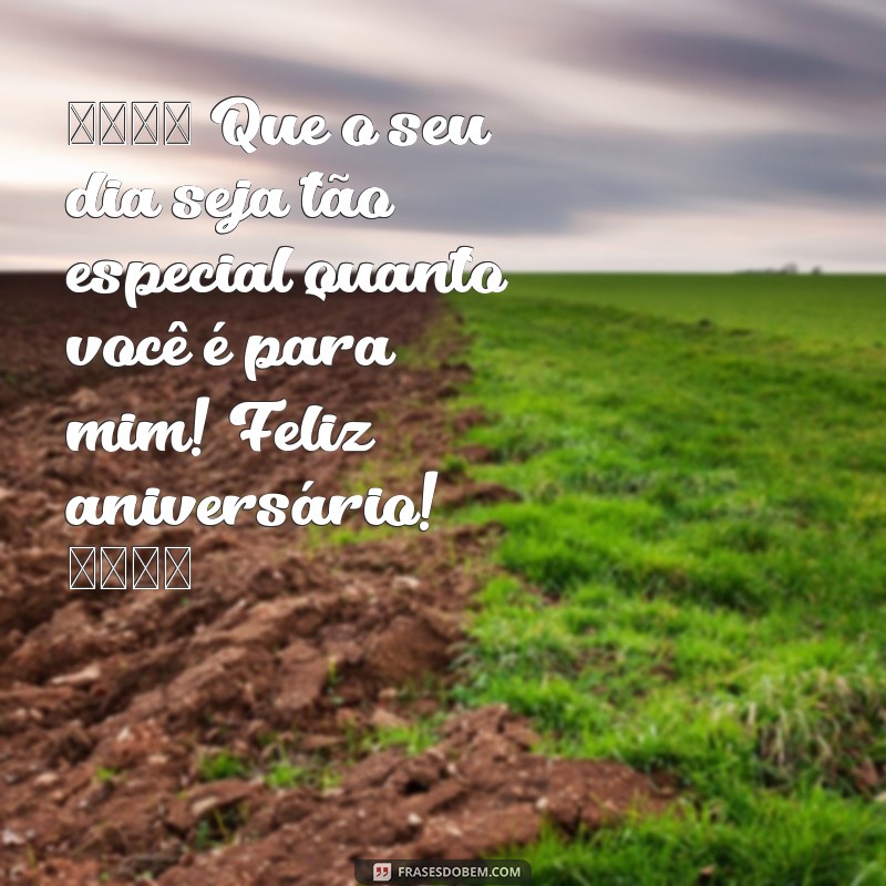 textos fofos de aniversário 🎉 Que o seu dia seja tão especial quanto você é para mim! Feliz aniversário! 🌟