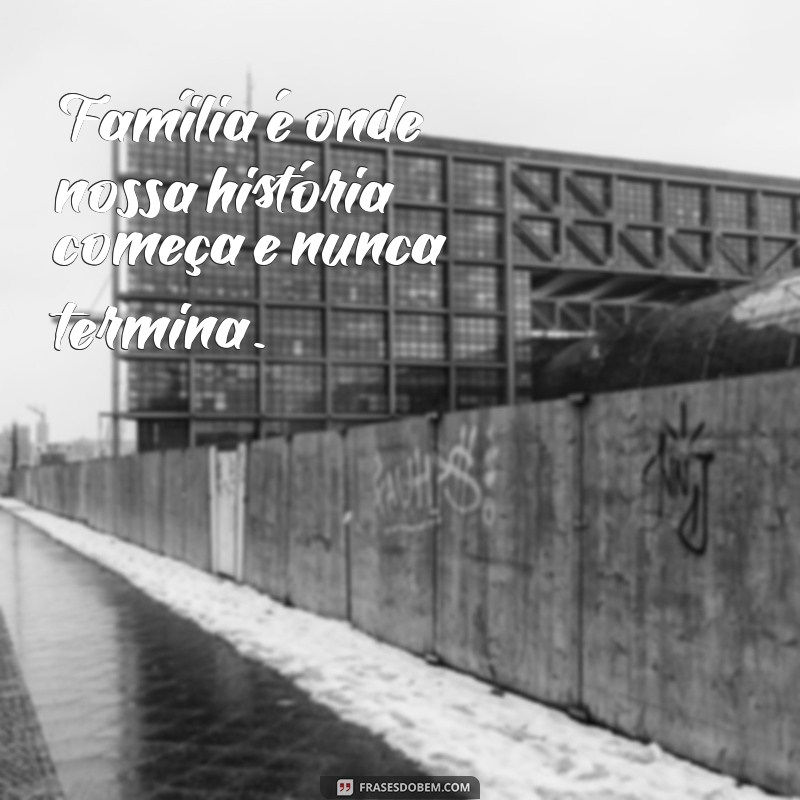 Frases Inspiradoras sobre Família: A Base do Nosso Amor e Apoio 