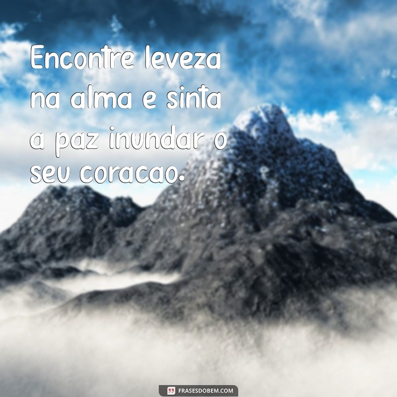 Como Alcançar Leveza na Alma e Paz no Coração: Dicas Essenciais 