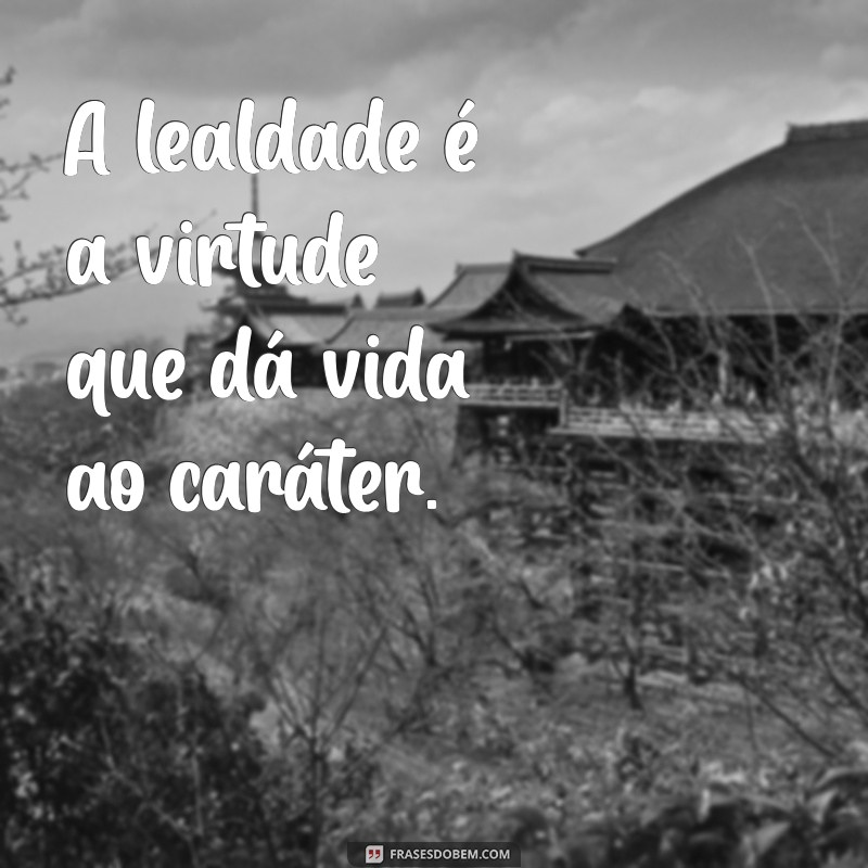 Lealdade e Caráter: Os Pilares Essenciais para Construir Relações Sólidas 