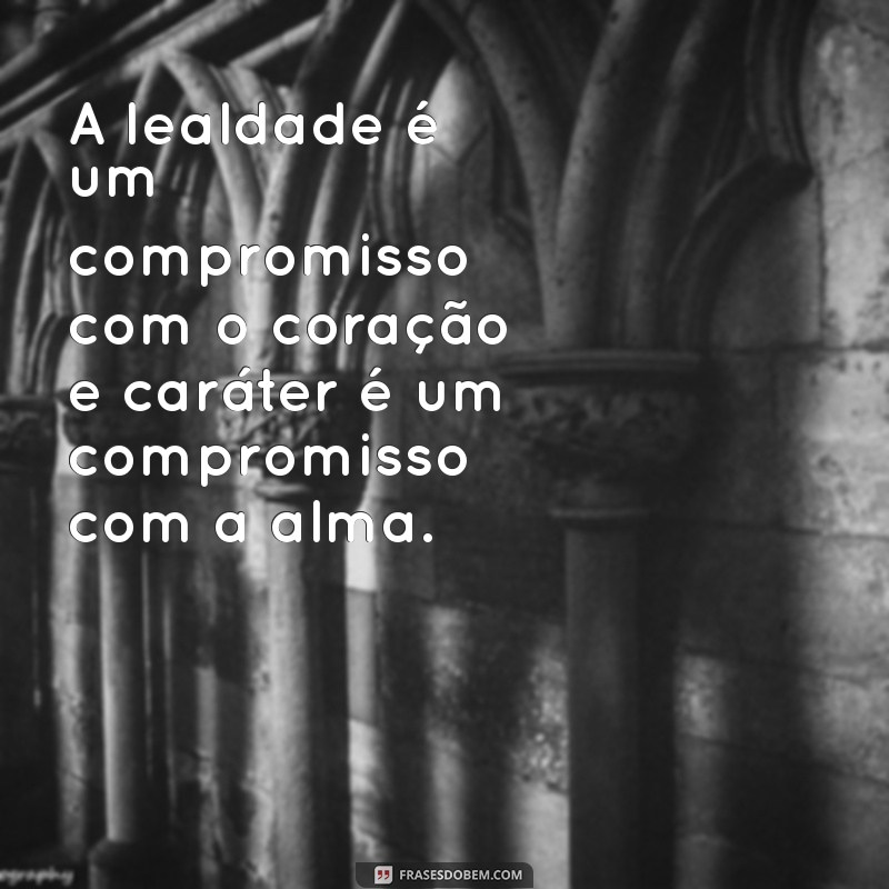 Lealdade e Caráter: Os Pilares Essenciais para Construir Relações Sólidas 
