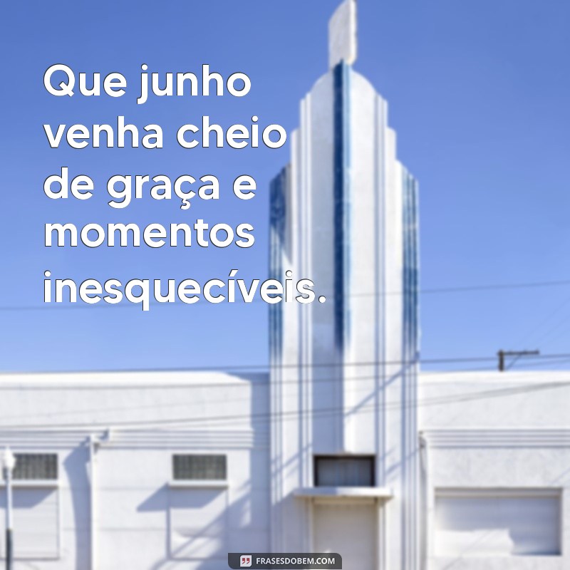 Frases Inspiradoras para Dar Boas-Vindas ao Mês de Junho 