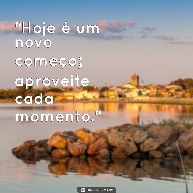 frases para começar o dia bem 