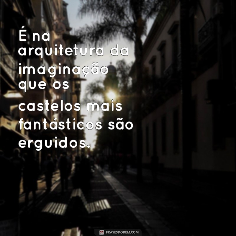 Descubra as Melhores Frases Inspiradoras Sobre Imaginação 