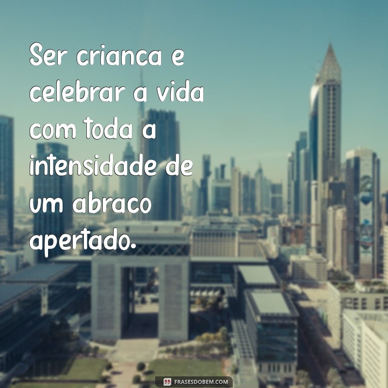 Frases Inspiradoras sobre a Magia de Ser Criança: Celebre a Inocência e a Alegria 