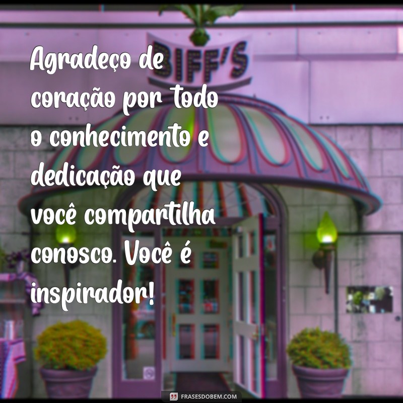 mensagem de agradecimento ao instrutor Agradeço de coração por todo o conhecimento e dedicação que você compartilha conosco. Você é inspirador!