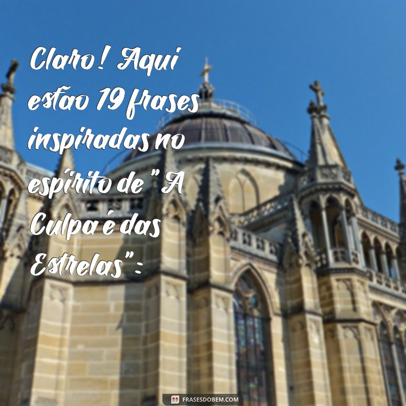 frases da culpa é das estrelas Claro! Aqui estão 19 frases inspiradas no espírito de 