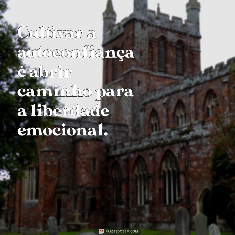 Descubra as Melhores Frases sobre Independência Emocional para Inspirar Seu Crescimento Pessoal 