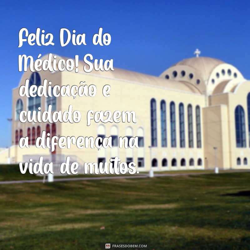 feliz dia do médico mensagem Feliz Dia do Médico! Sua dedicação e cuidado fazem a diferença na vida de muitos.