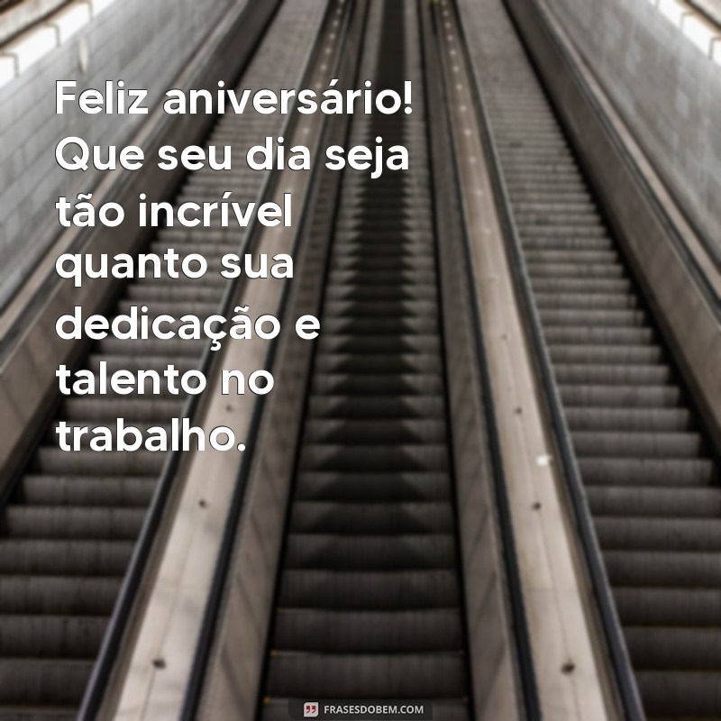 feliz aniversário para um colega Feliz aniversário! Que seu dia seja tão incrível quanto sua dedicação e talento no trabalho.