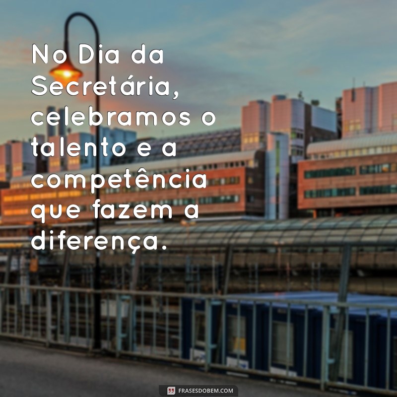 Frases Inspiradoras para Celebrar o Dia da Secretaria: Homenagens e Mensagens 