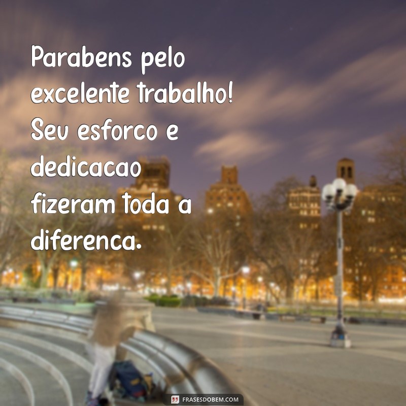 mensagem de parabéns pelo trabalho realizado Parabéns pelo excelente trabalho! Seu esforço e dedicação fizeram toda a diferença.