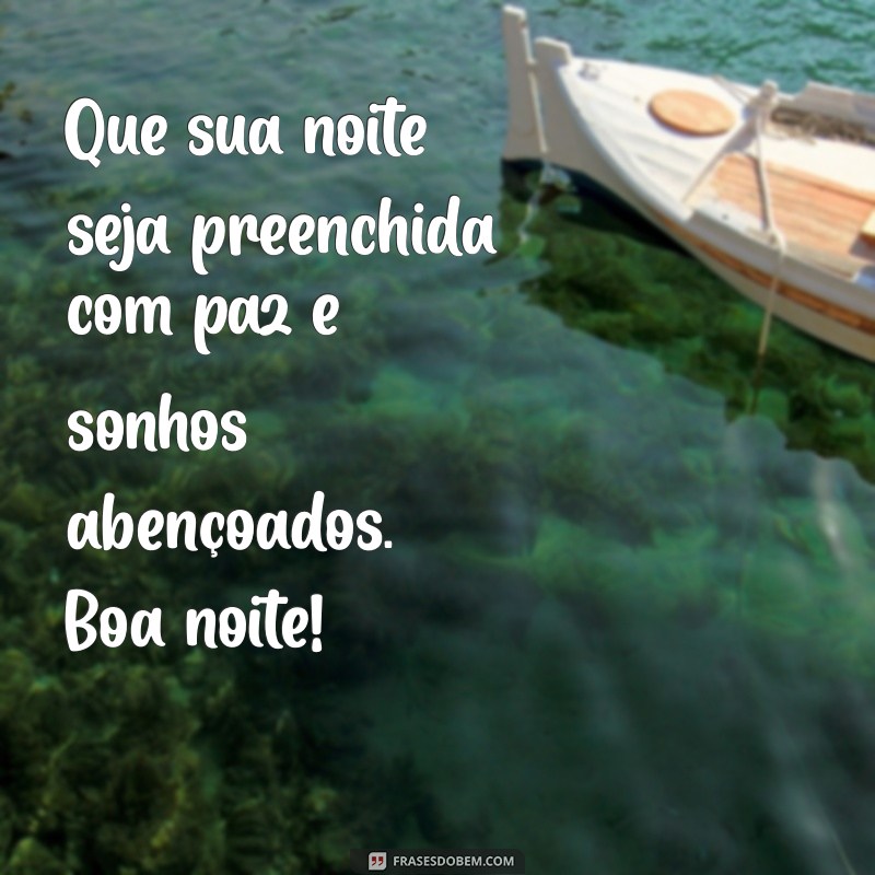 boa noite abençoada whatsapp Que sua noite seja preenchida com paz e sonhos abençoados. Boa noite!