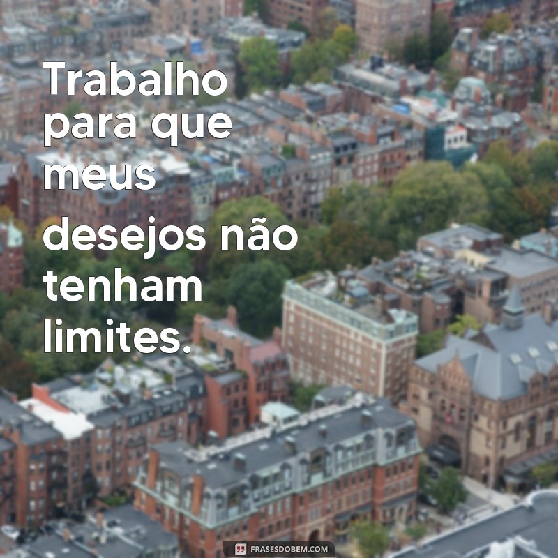 Frases Inspiradoras: Trabalhar para Bancar Seus Luxos com Sucesso 