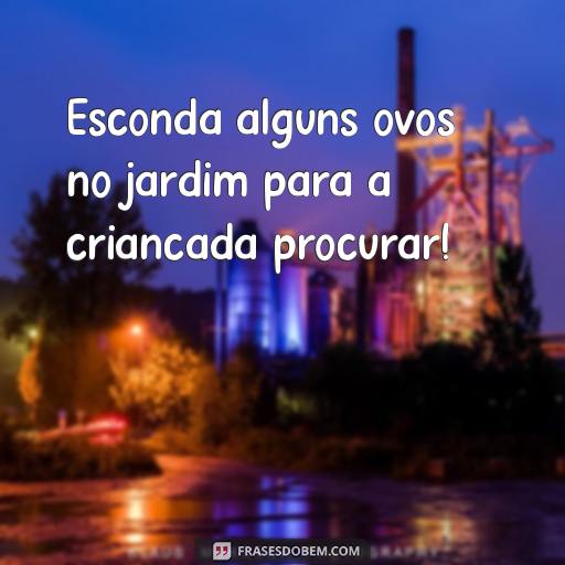 125 Frases de Páscoa Divertidas para Crianças Esconda alguns ovos no jardim para a criançada procurar!