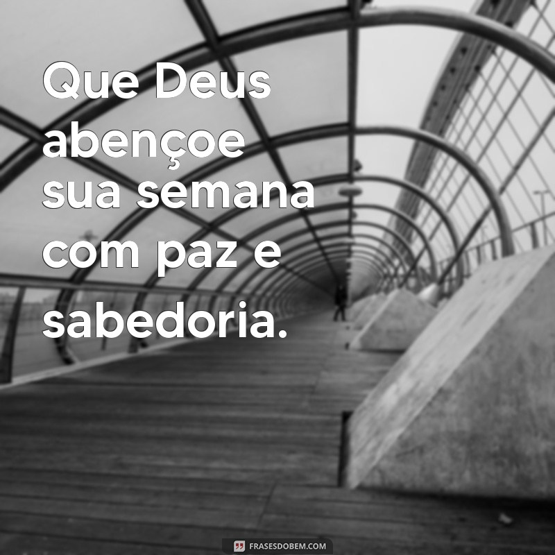 mensagem de inicio de semana com deus Que Deus abençoe sua semana com paz e sabedoria.