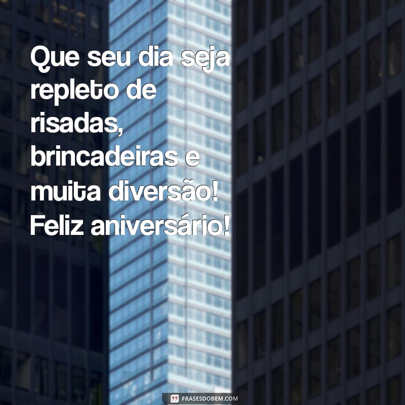 frases de feliz aniversário para crianças Que seu dia seja repleto de risadas, brincadeiras e muita diversão! Feliz aniversário!