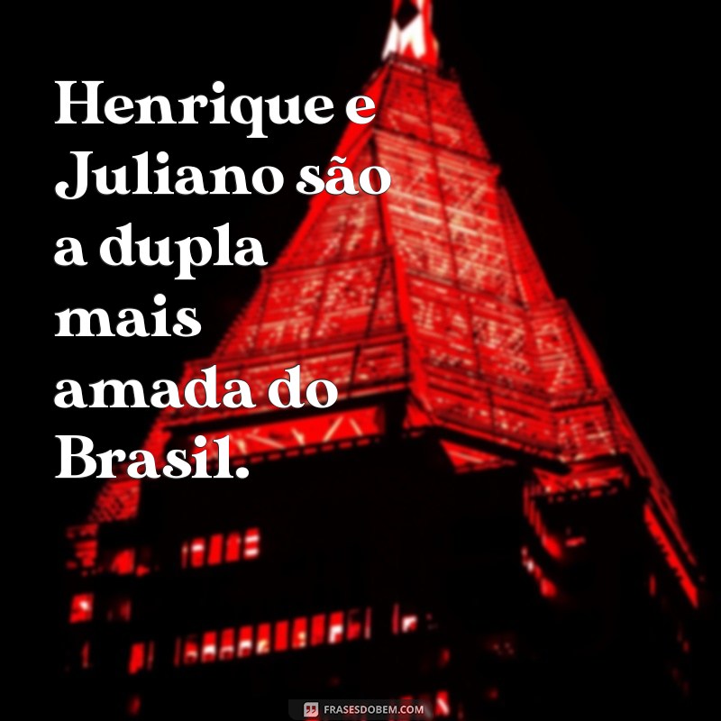 Descubra as melhores frases de Henrique e Juliano para se inspirar e emocionar! 