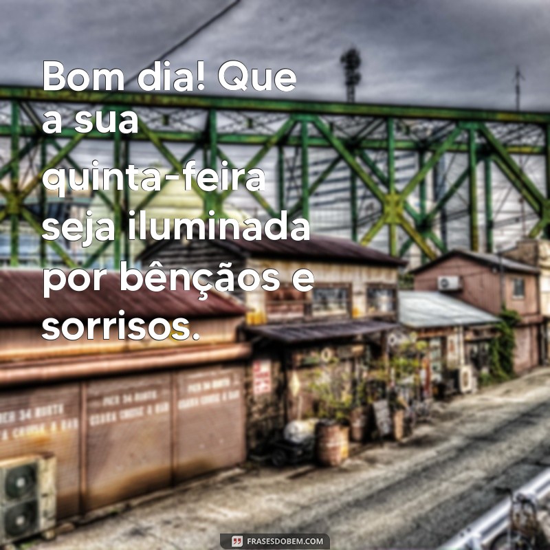 mensagem bom dia quinta-feira abençoada Bom dia! Que a sua quinta-feira seja iluminada por bênçãos e sorrisos. ☀️