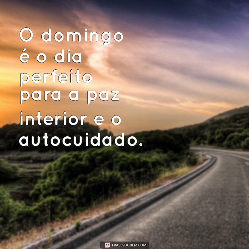 Frases Inspiradoras para um Domingo Perfeito: Mensagens de Otimismo e Reflexão 