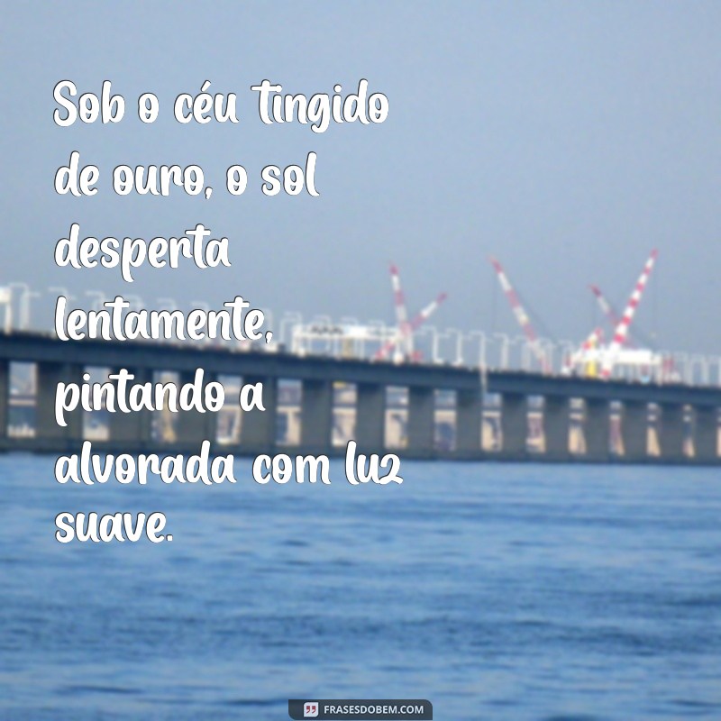 poema nascer do sol Sob o céu tingido de ouro, o sol desperta lentamente, pintando a alvorada com luz suave.