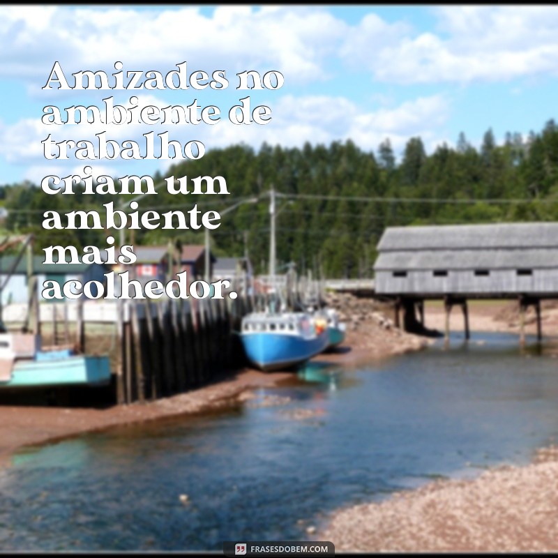 Frases Inspiradoras sobre Amizade no Ambiente de Trabalho 