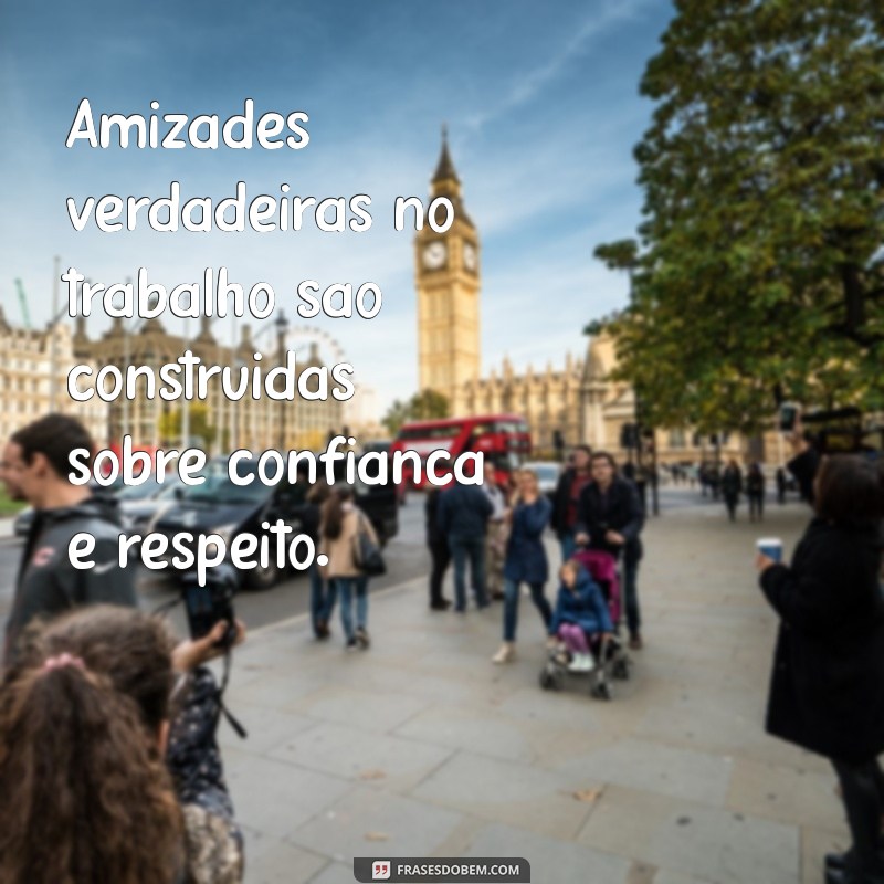 Frases Inspiradoras sobre Amizade no Ambiente de Trabalho 