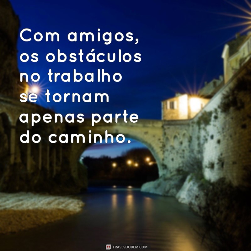 Frases Inspiradoras sobre Amizade no Ambiente de Trabalho 