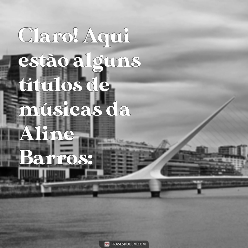 aline barros musicas Claro! Aqui estão alguns títulos de músicas da Aline Barros: