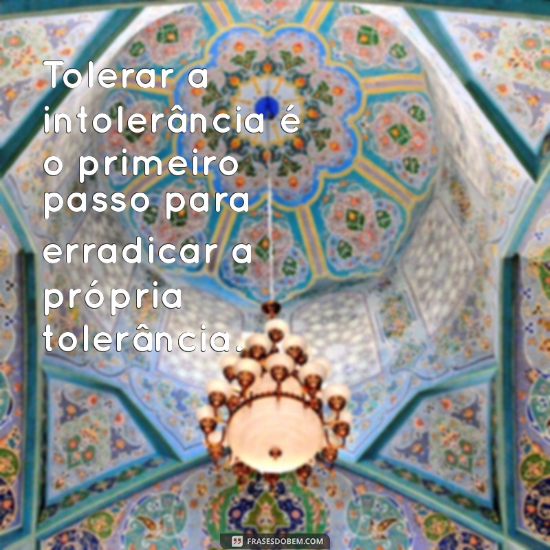 paradoxo da tolerancia Tolerar a intolerância é o primeiro passo para erradicar a própria tolerância.